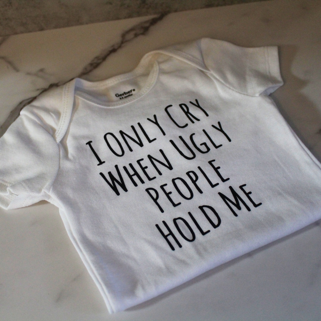 I Only Cry When Ugly People Hold Me Onesie