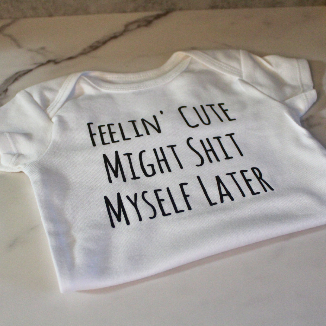 Feelin’ Cute Might Sh*t Myself Later Onesie