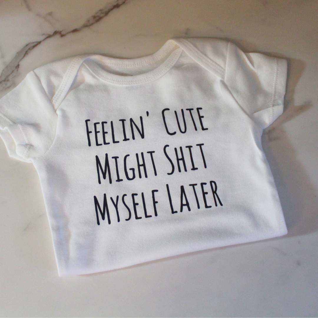 Feelin’ Cute Might Sh*t Myself Later Onesie