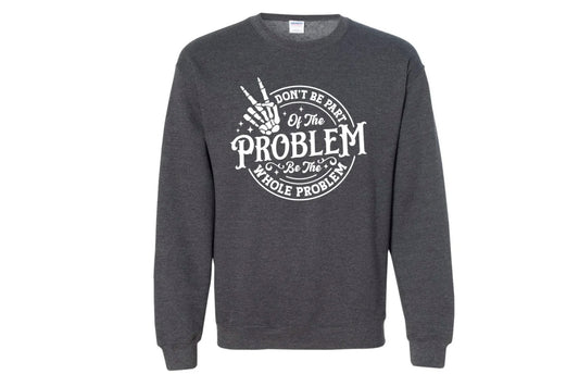 Be The Whole Problem Crewneck