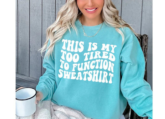 This is my Too Tired to Function Sweatshirt Crewneck